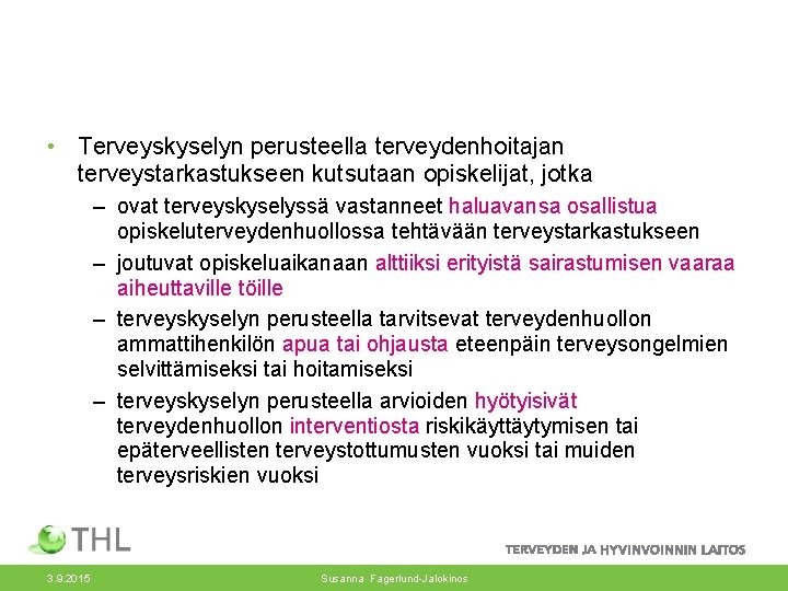 • Terveyskyselyn perusteella terveydenhoitajan terveystarkastukseen kutsutaan opiskelijat, jotka – ovat terveyskyselyssä vastanneet haluavansa • Terveyskyselyn perusteella terveydenhoitajan terveystarkastukseen kutsutaan opiskelijat, jotka – ovat terveyskyselyssä vastanneet haluavansa