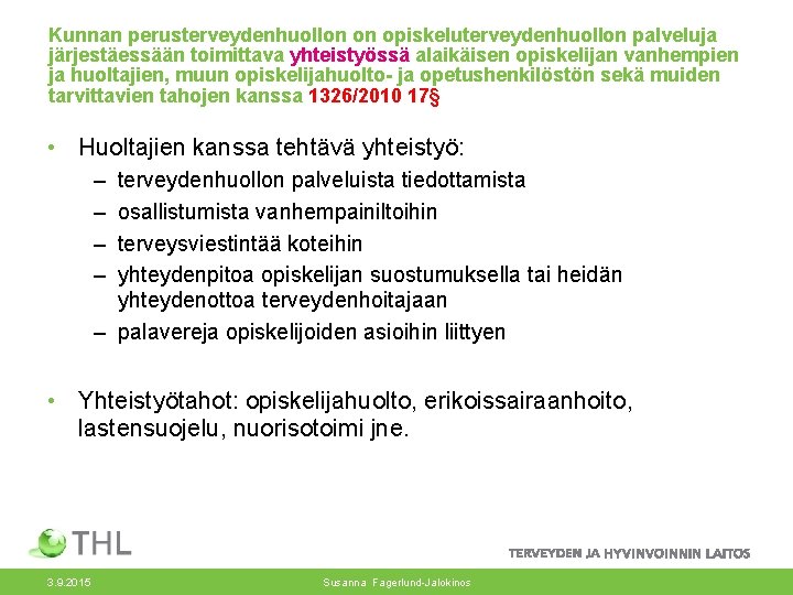 Kunnan perusterveydenhuollon on opiskeluterveydenhuollon palveluja järjestäessään toimittava yhteistyössä alaikäisen opiskelijan vanhempien ja huoltajien, muun