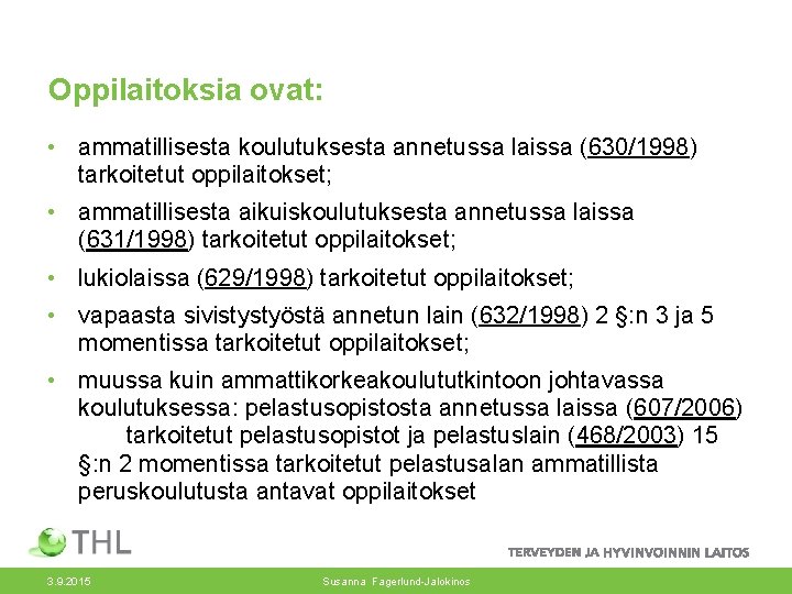 Oppilaitoksia ovat: • ammatillisesta koulutuksesta annetussa laissa (630/1998) tarkoitetut oppilaitokset; • ammatillisesta aikuiskoulutuksesta annetussa