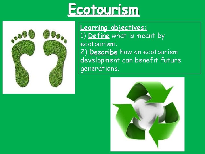 Ecotourism Learning objectives: 1) Define what is meant by ecotourism. 2) Describe how an