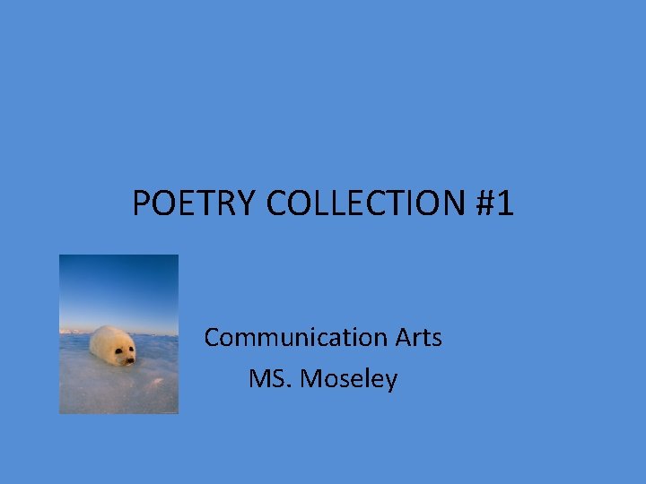 POETRY COLLECTION #1 Communication Arts MS. Moseley 