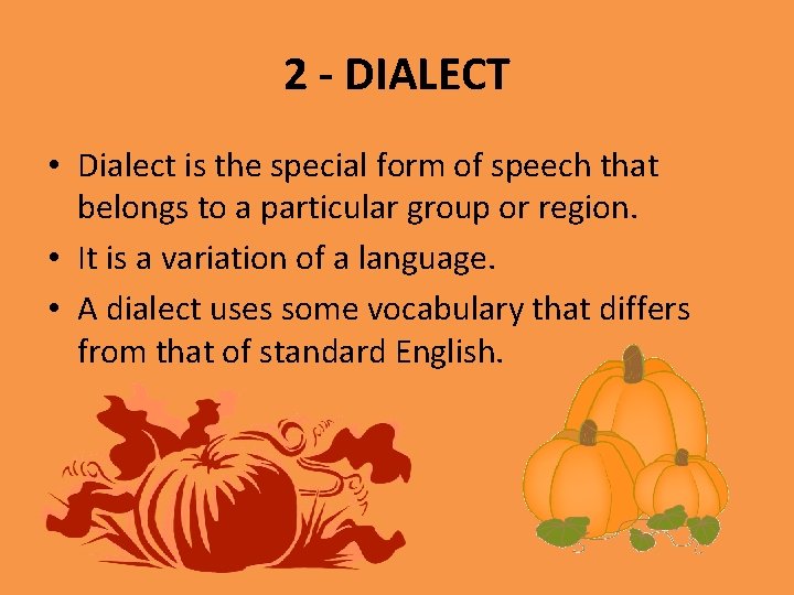 2 - DIALECT • Dialect is the special form of speech that belongs to