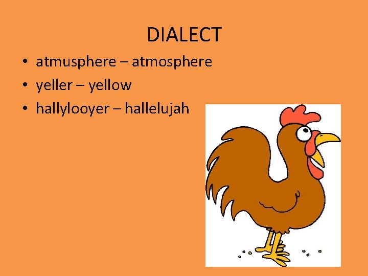 DIALECT • atmusphere – atmosphere • yeller – yellow • hallylooyer – hallelujah 