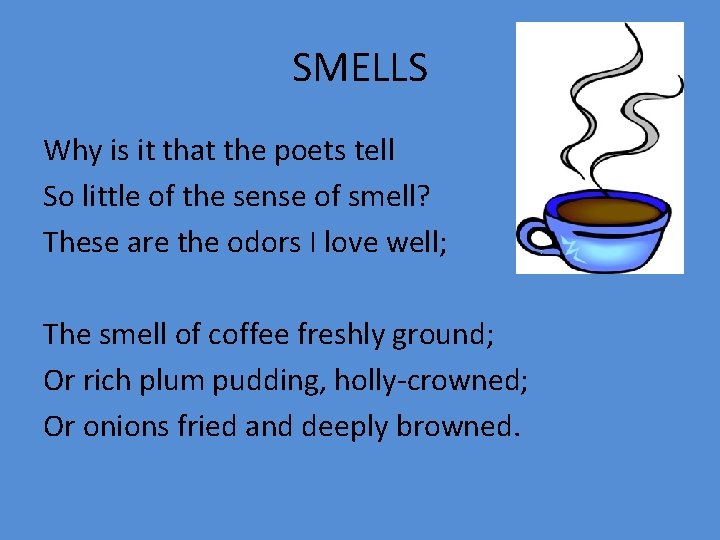 SMELLS Why is it that the poets tell So little of the sense of