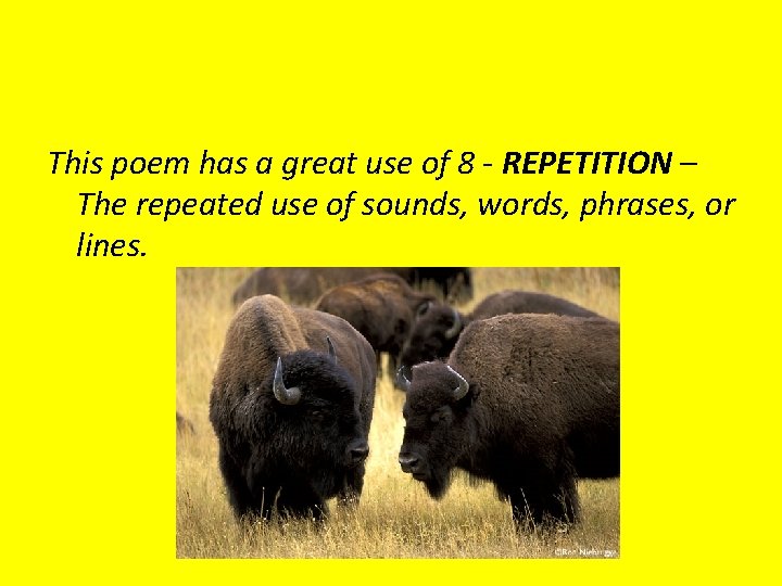 This poem has a great use of 8 - REPETITION – The repeated use