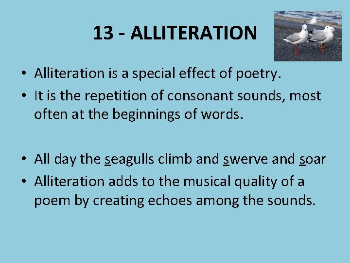 13 - ALLITERATION • Alliteration is a special effect of poetry. • It is