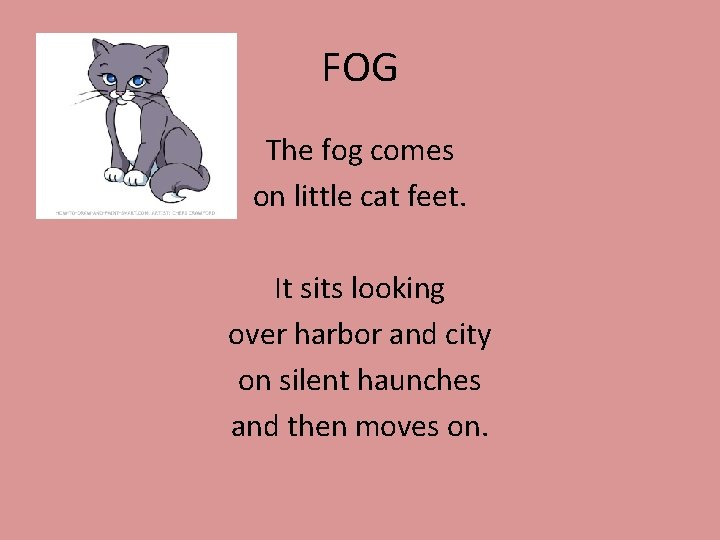 FOG The fog comes on little cat feet. It sits looking over harbor and