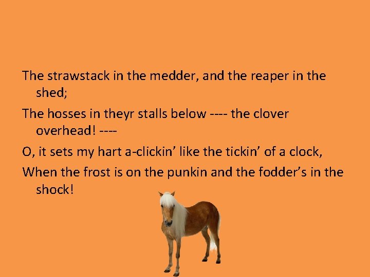 The strawstack in the medder, and the reaper in the shed; The hosses in