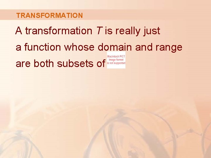 TRANSFORMATION A transformation T is really just a function whose domain and range are