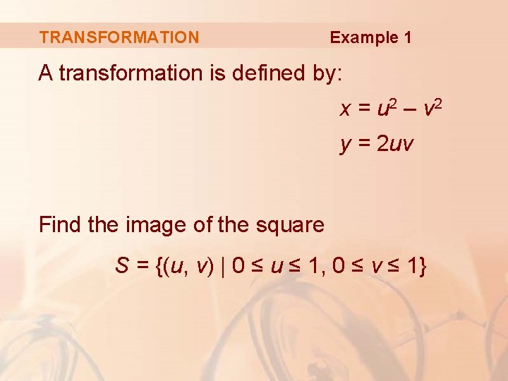 TRANSFORMATION Example 1 A transformation is defined by: x = u 2 – v