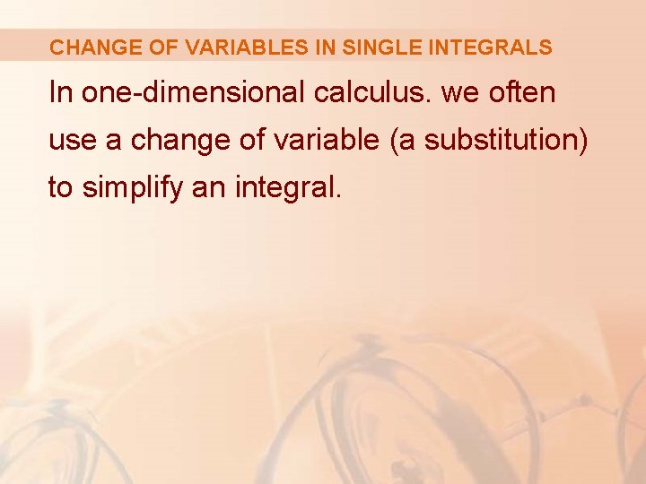 CHANGE OF VARIABLES IN SINGLE INTEGRALS In one-dimensional calculus. we often use a change