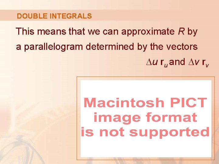 DOUBLE INTEGRALS This means that we can approximate R by a parallelogram determined by