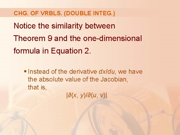 CHG. OF VRBLS. (DOUBLE INTEG. ) Notice the similarity between Theorem 9 and the