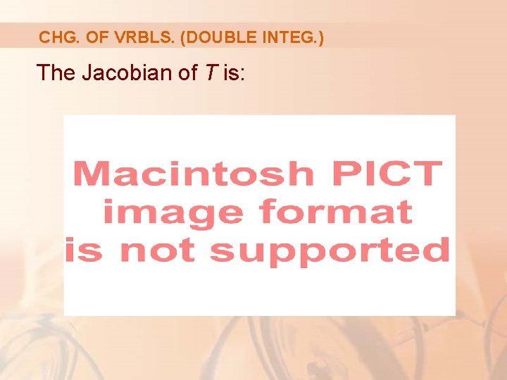 CHG. OF VRBLS. (DOUBLE INTEG. ) The Jacobian of T is: 