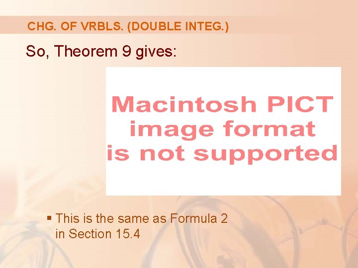 CHG. OF VRBLS. (DOUBLE INTEG. ) So, Theorem 9 gives: § This is the