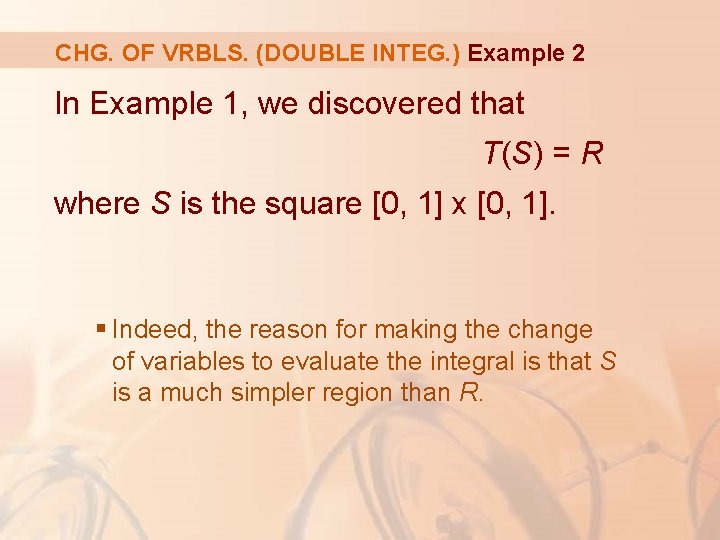 CHG. OF VRBLS. (DOUBLE INTEG. ) Example 2 In Example 1, we discovered that