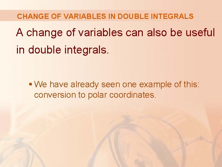 CHANGE OF VARIABLES IN DOUBLE INTEGRALS A change of variables can also be useful