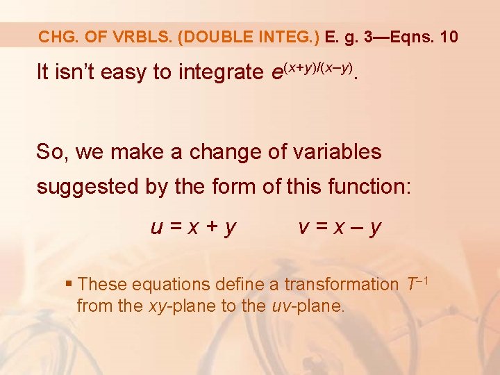 CHG. OF VRBLS. (DOUBLE INTEG. ) E. g. 3—Eqns. 10 It isn’t easy to