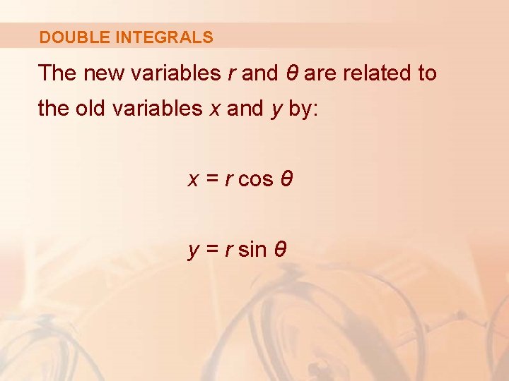 DOUBLE INTEGRALS The new variables r and θ are related to the old variables