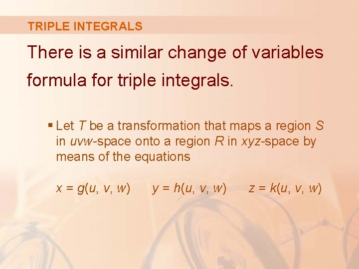 TRIPLE INTEGRALS There is a similar change of variables formula for triple integrals. §