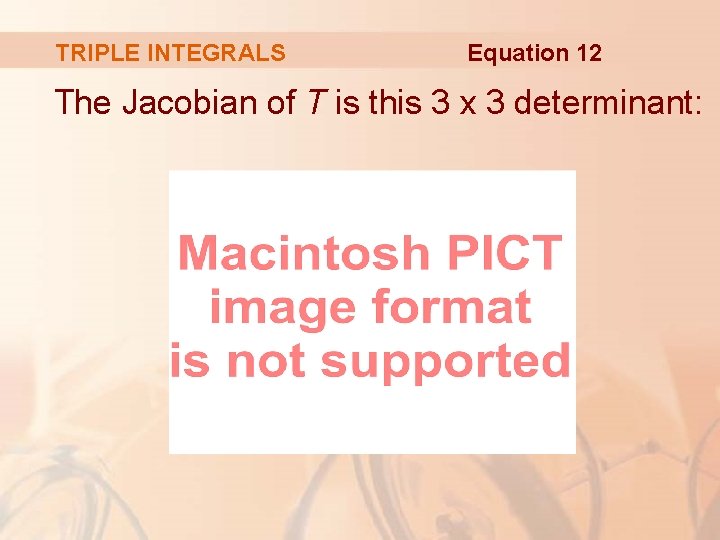 TRIPLE INTEGRALS Equation 12 The Jacobian of T is this 3 x 3 determinant: