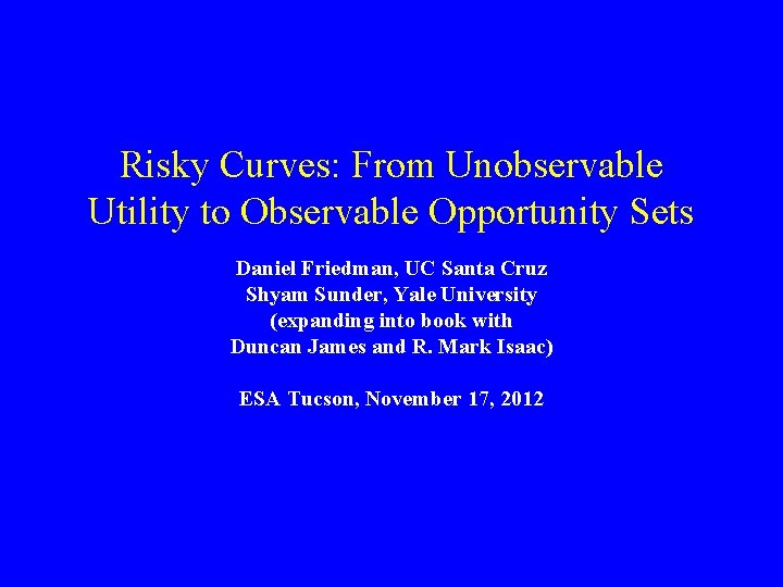 Risky Curves: From Unobservable Utility to Observable Opportunity Sets Daniel Friedman, UC Santa Cruz