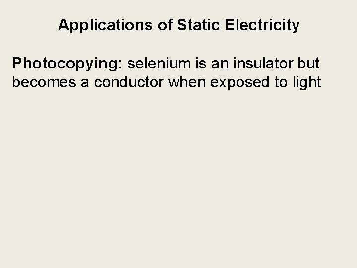 Applications of Static Electricity Photocopying: selenium is an insulator but becomes a conductor when