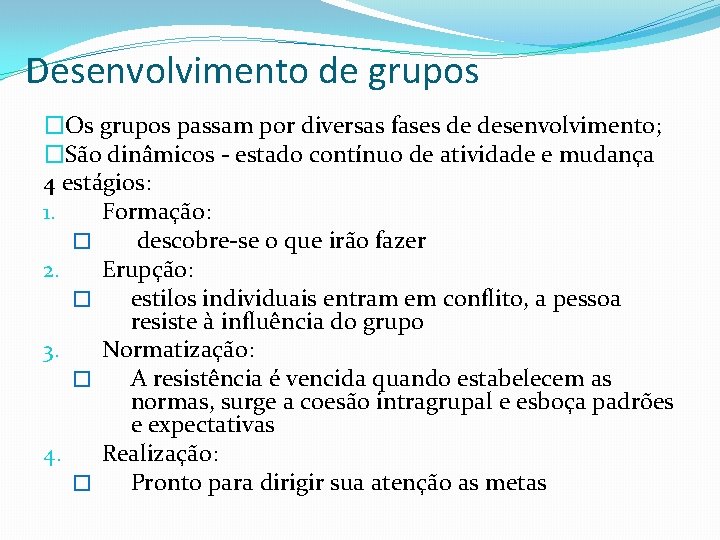 Desenvolvimento de grupos �Os grupos passam por diversas fases de desenvolvimento; �São dinâmicos -