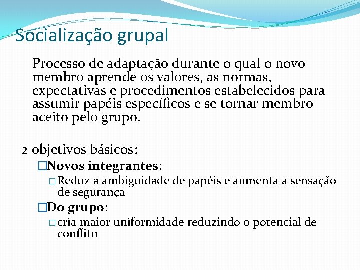 Socialização grupal Processo de adaptação durante o qual o novo membro aprende os valores,