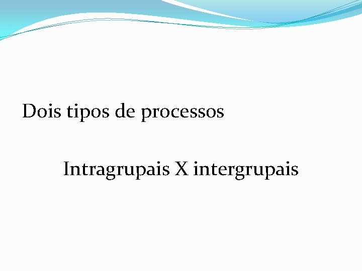 Dois tipos de processos Intragrupais X intergrupais 