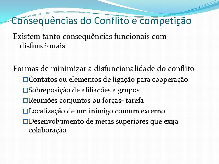 Consequências do Conflito e competição Existem tanto consequências funcionais com disfuncionais Formas de minimizar