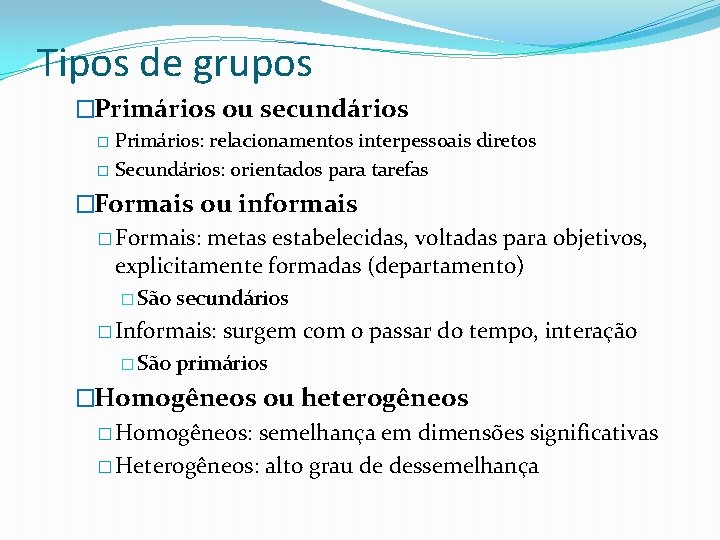 Tipos de grupos �Primários ou secundários Primários: relacionamentos interpessoais diretos � Secundários: orientados para