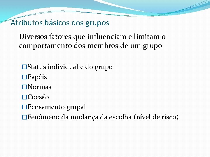 Atributos básicos dos grupos Diversos fatores que influenciam e limitam o comportamento dos membros