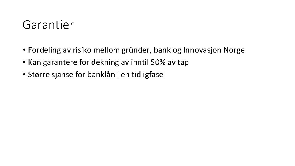 Garantier • Fordeling av risiko mellom gründer, bank og Innovasjon Norge • Kan garantere