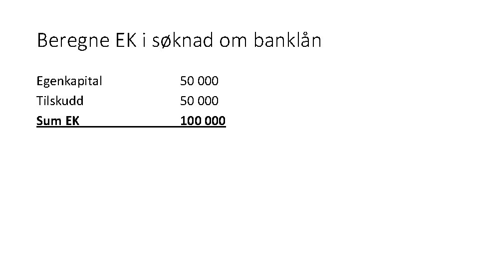 Beregne EK i søknad om banklån Egenkapital Tilskudd Sum EK 50 000 100 000