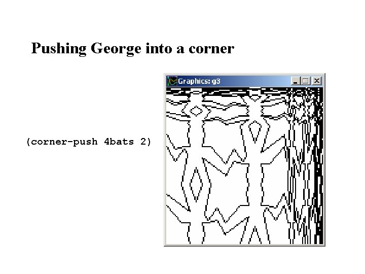 Pushing George into a corner (corner-push 4 bats 2) 