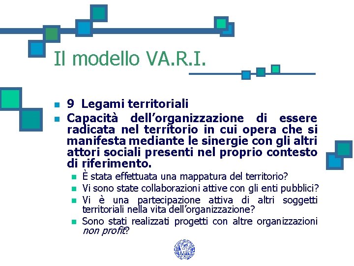 Il modello VA. R. I. n n 9 Legami territoriali Capacità dell’organizzazione di essere