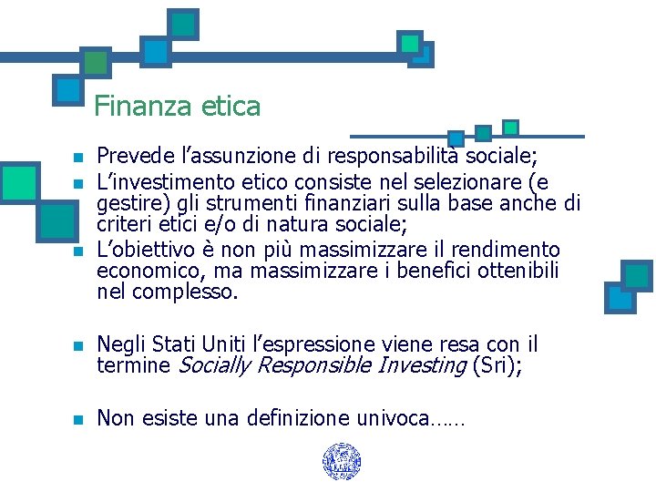 Finanza etica n n n Prevede l’assunzione di responsabilità sociale; L’investimento etico consiste nel