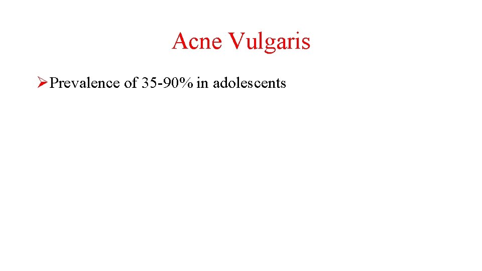 Acne Vulgaris ØPrevalence of 35 -90% in adolescents 