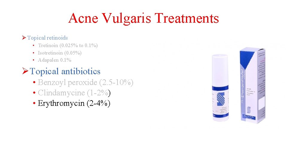 Acne Vulgaris Treatments Ø Topical retinoids • Tretinoin (0. 025% to 0. 1%) •