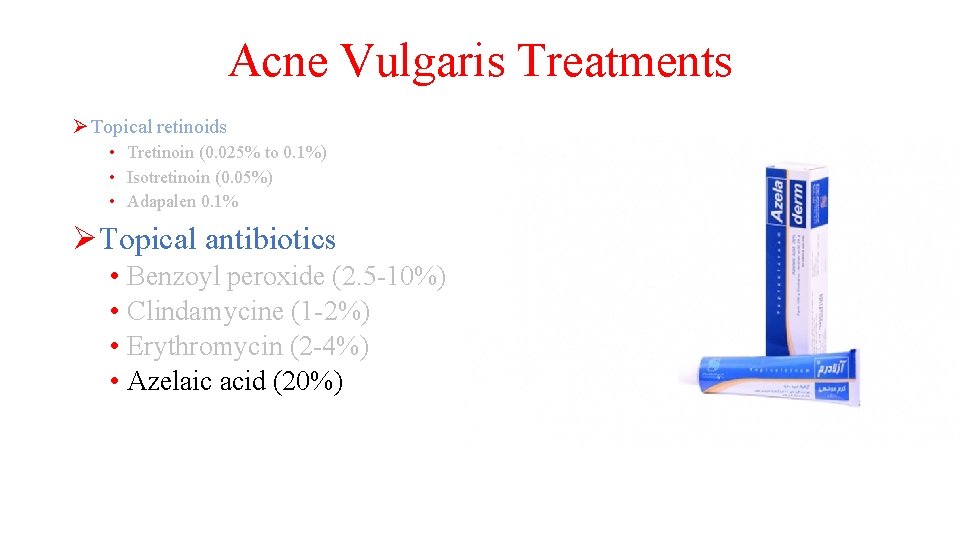 Acne Vulgaris Treatments Ø Topical retinoids • Tretinoin (0. 025% to 0. 1%) •
