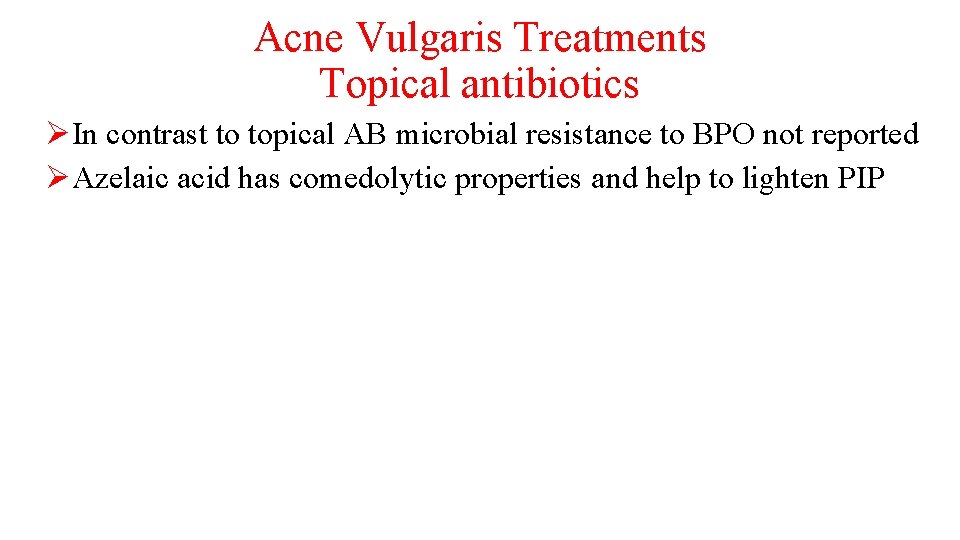 Acne Vulgaris Treatments Topical antibiotics ØIn contrast to topical AB microbial resistance to BPO