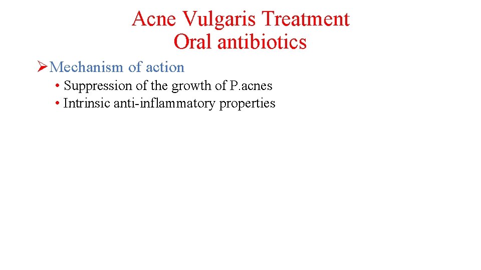 Acne Vulgaris Treatment Oral antibiotics ØMechanism of action • Suppression of the growth of