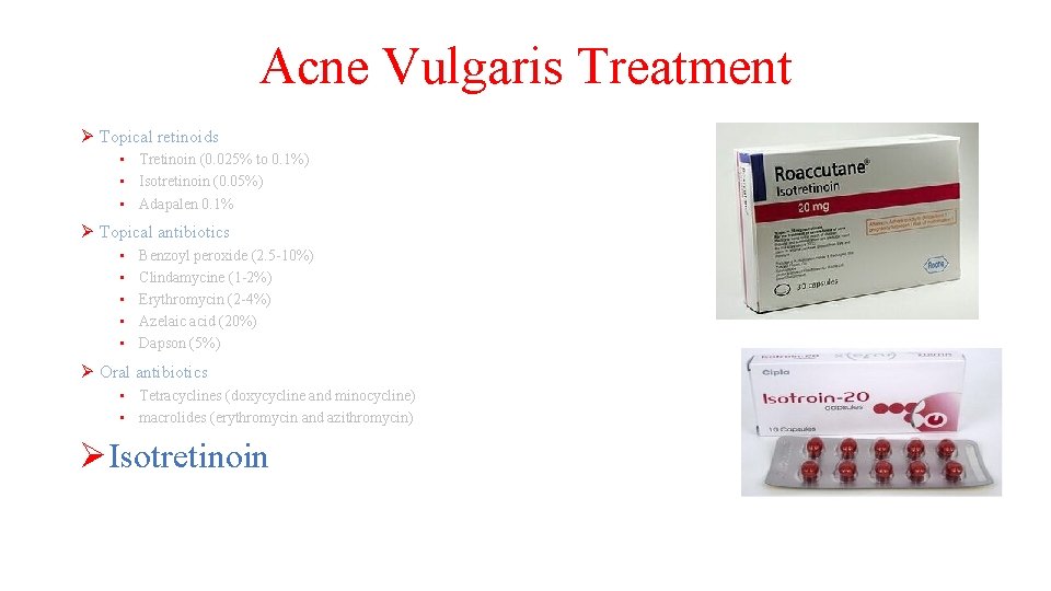 Acne Vulgaris Treatment Ø Topical retinoids • Tretinoin (0. 025% to 0. 1%) •