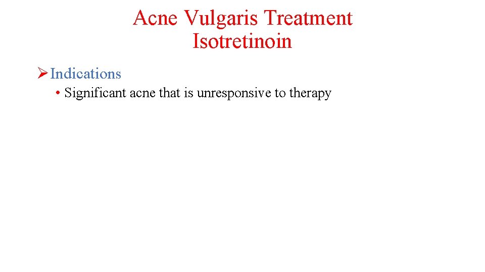 Acne Vulgaris Treatment Isotretinoin ØIndications • Significant acne that is unresponsive to therapy 