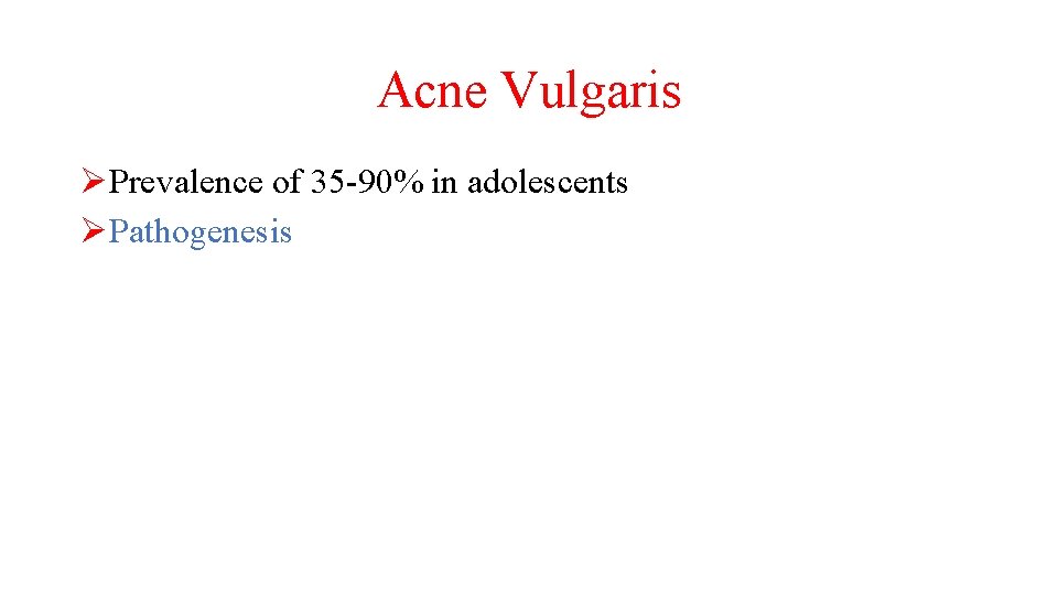 Acne Vulgaris ØPrevalence of 35 -90% in adolescents ØPathogenesis 