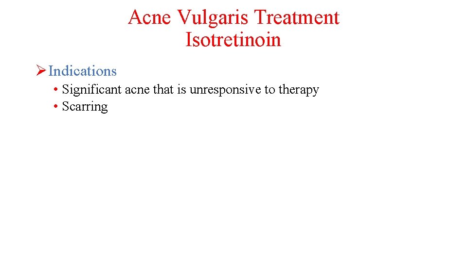 Acne Vulgaris Treatment Isotretinoin ØIndications • Significant acne that is unresponsive to therapy •