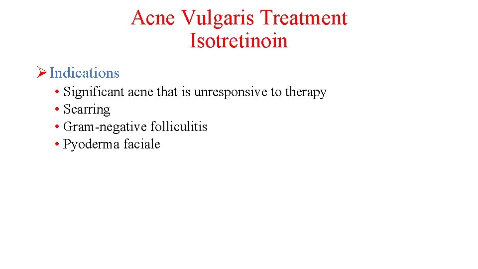 Acne Vulgaris Treatment Isotretinoin ØIndications • Significant acne that is unresponsive to therapy •