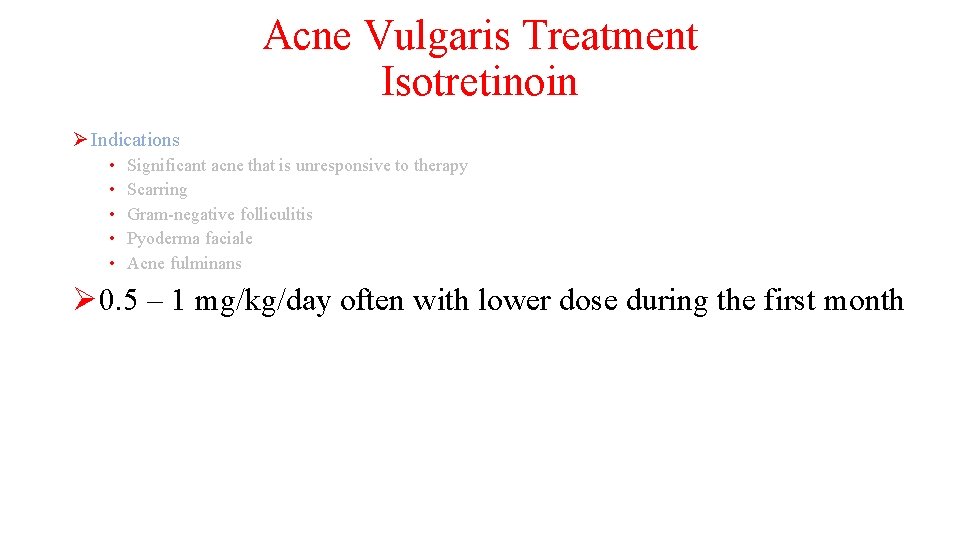 Acne Vulgaris Treatment Isotretinoin Ø Indications • • • Significant acne that is unresponsive