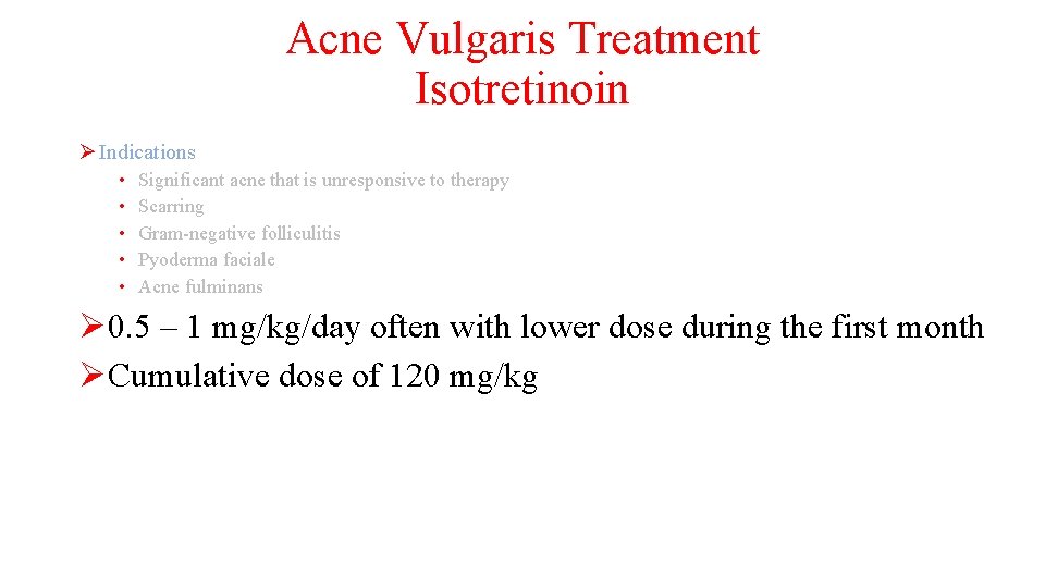 Acne Vulgaris Treatment Isotretinoin Ø Indications • • • Significant acne that is unresponsive